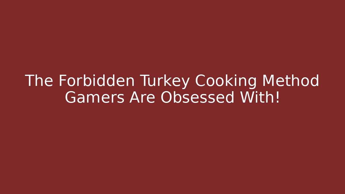 The Forbidden Turkey Cooking Method Gamers Are Obsessed With!