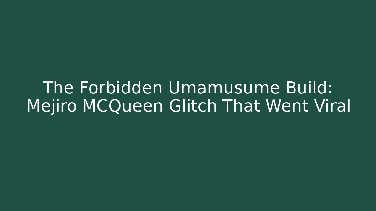 The Forbidden Umamusume Build: Mejiro MCQueen Glitch That Went Viral