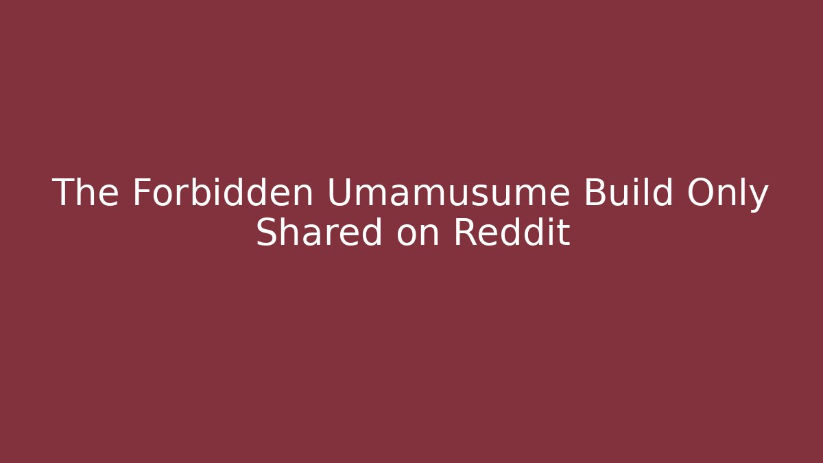The Forbidden Umamusume Build Only Shared on Reddit