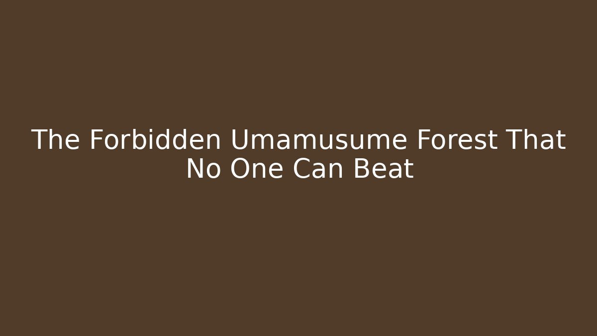The Forbidden Umamusume Forest That No One Can Beat