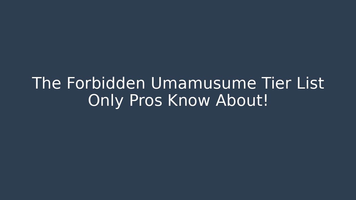 The Forbidden Umamusume Tier List Only Pros Know About!