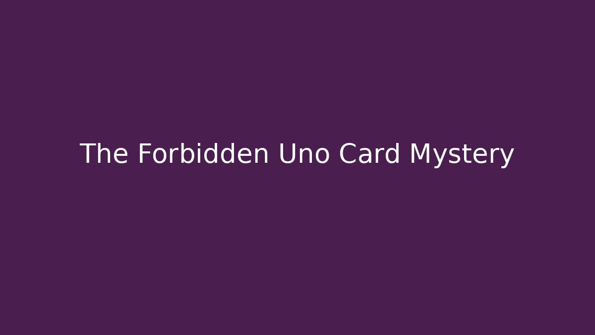 The Forbidden Uno Card Mystery