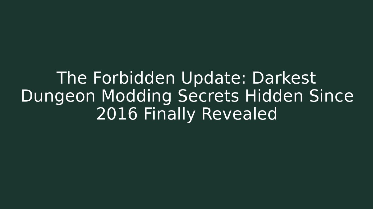 The Forbidden Update: Darkest Dungeon Modding Secrets Hidden Since 2016 Finally Revealed