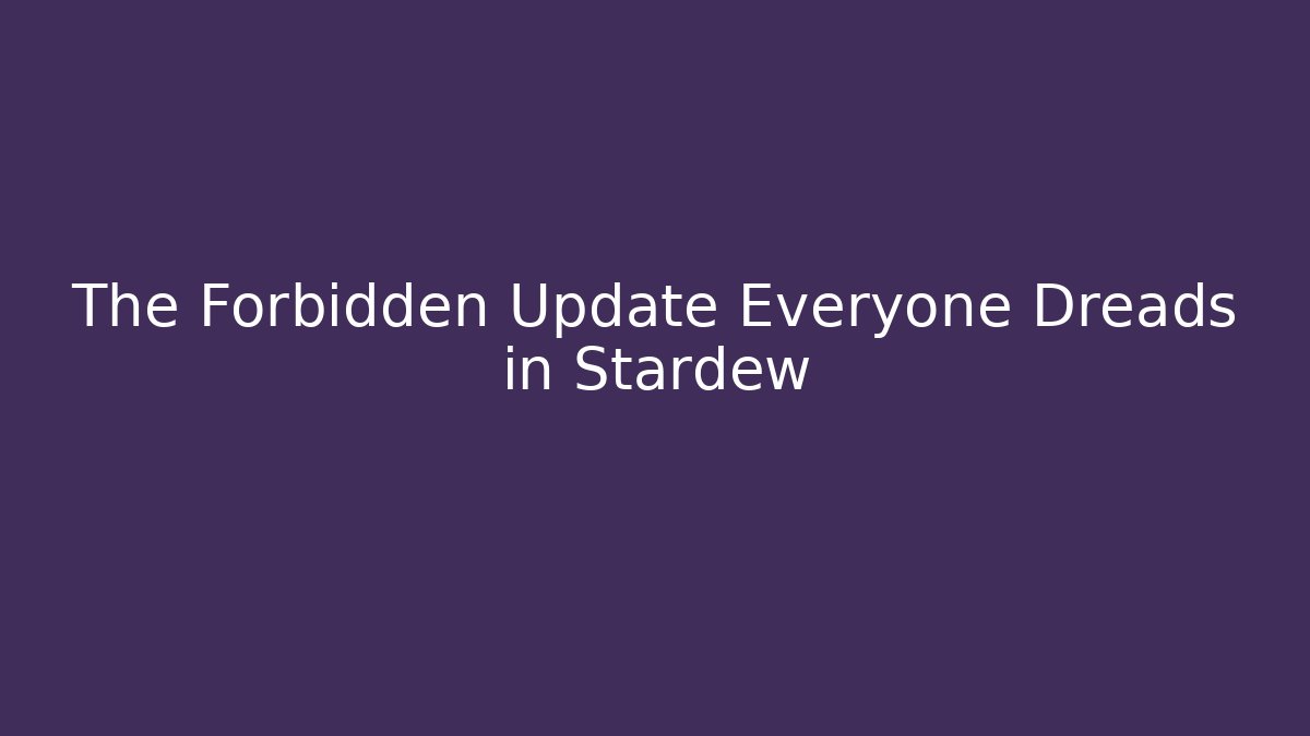 The Forbidden Update Everyone Dreads in Stardew