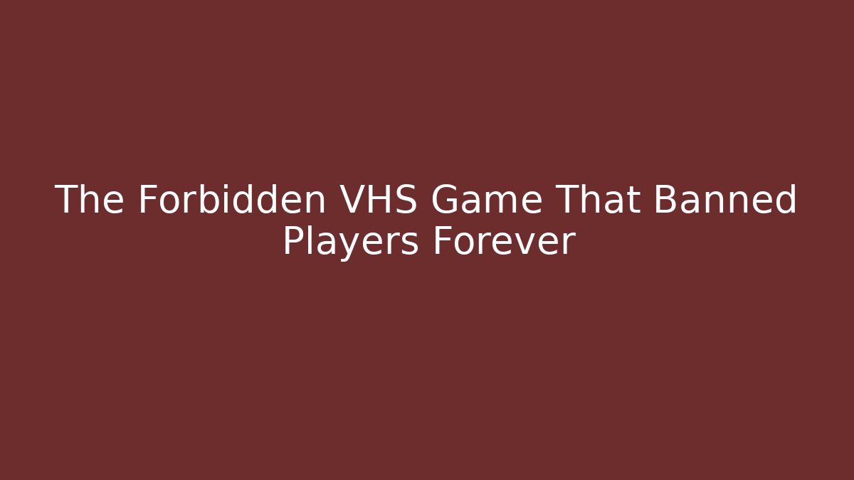 The Forbidden VHS Game That Banned Players Forever