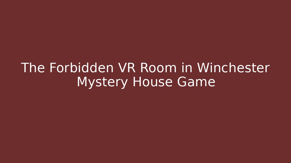 The Forbidden VR Room in Winchester Mystery House Game