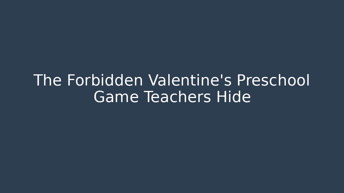 The Forbidden Valentine's Preschool Game Teachers Hide