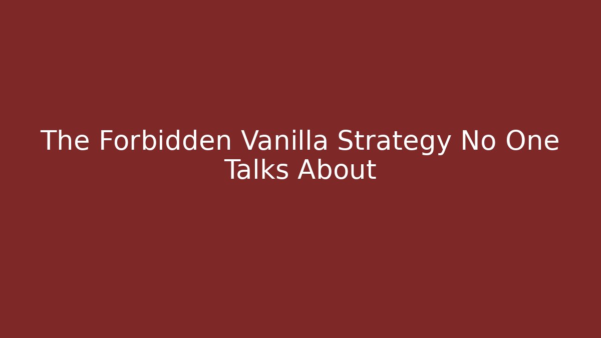 The Forbidden Vanilla Strategy No One Talks About