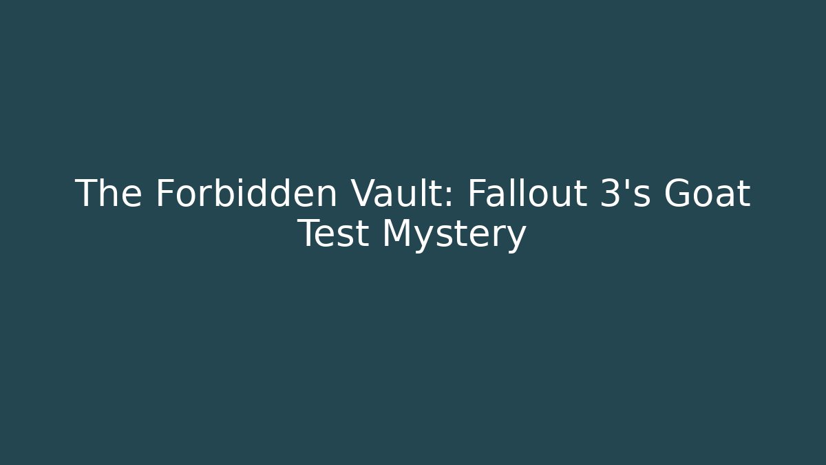 The Forbidden Vault: Fallout 3's Goat Test Mystery