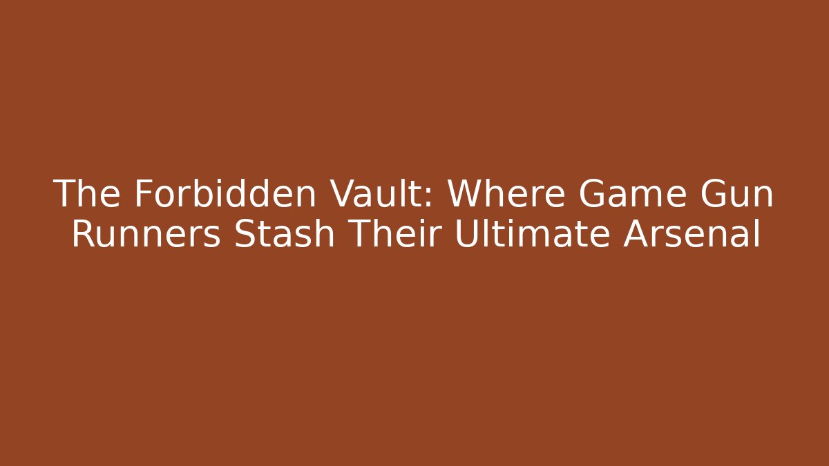 The Forbidden Vault: Where Game Gun Runners Stash Their Ultimate Arsenal - Critter Realm
