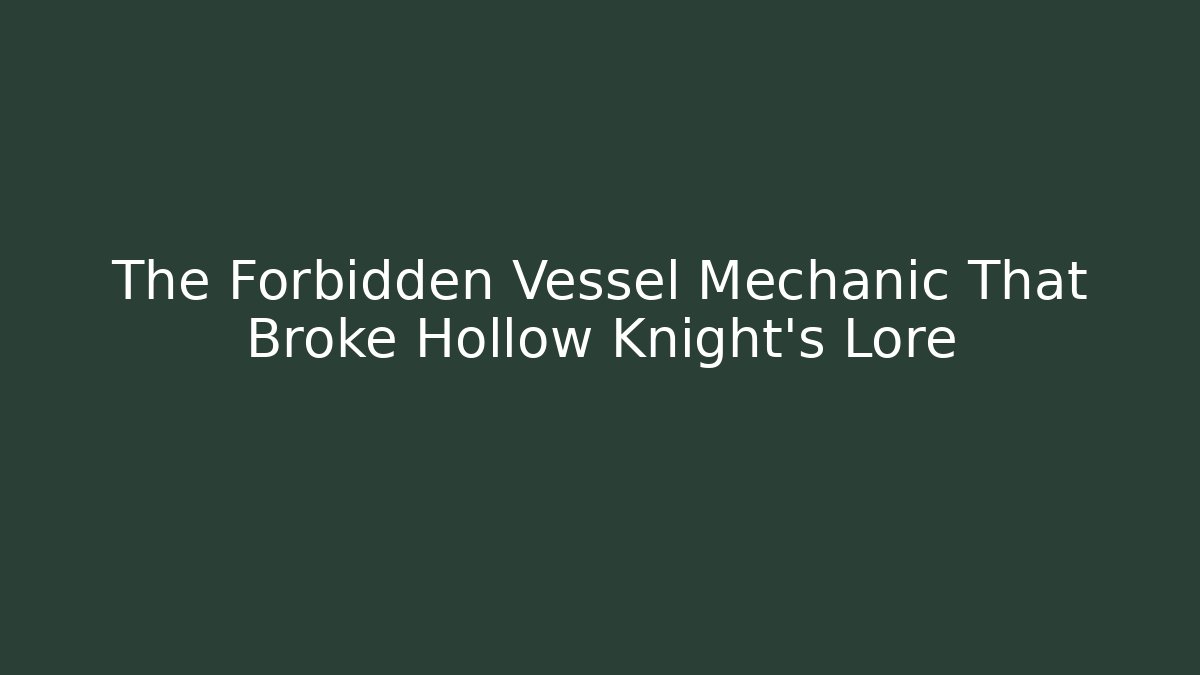 The Forbidden Vessel Mechanic That Broke Hollow Knight's Lore