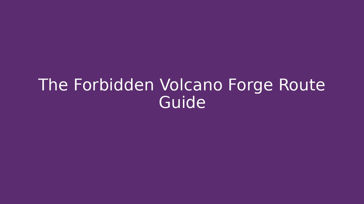 The Forbidden Volcano Forge Route Guide
