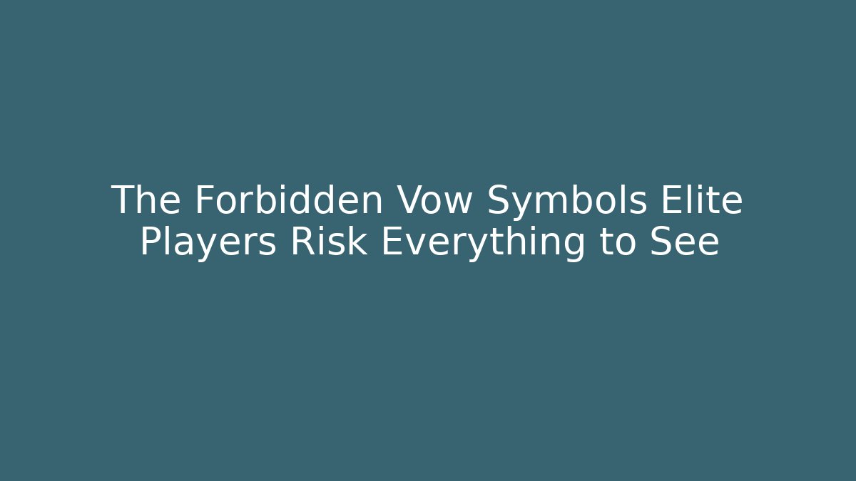 The Forbidden Vow Symbols Elite Players Risk Everything to See