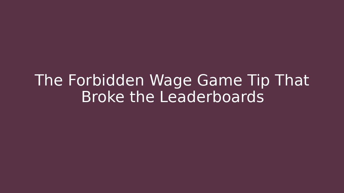 The Forbidden Wage Game Tip That Broke the Leaderboards