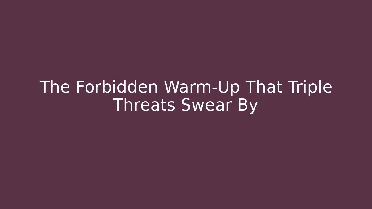 The Forbidden Warm-Up That Triple Threats Swear By