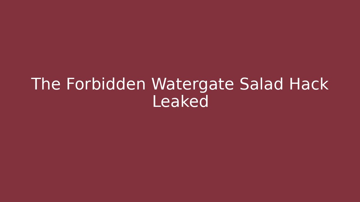 The Forbidden Watergate Salad Hack Leaked