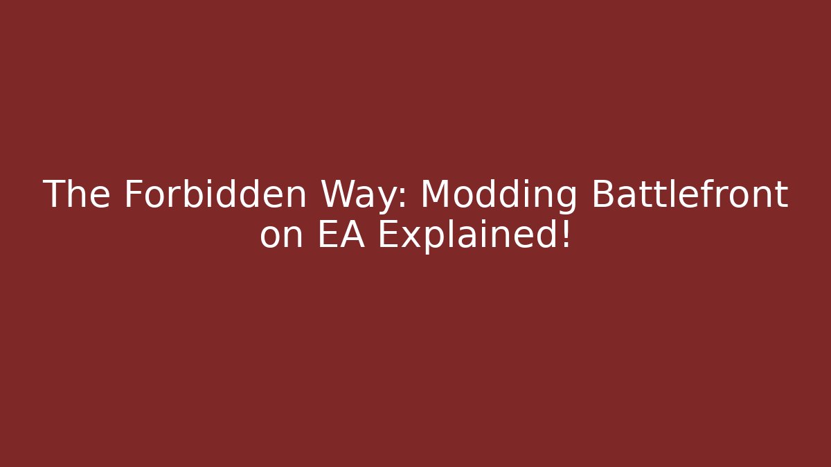 The Forbidden Way: Modding Battlefront on EA Explained!