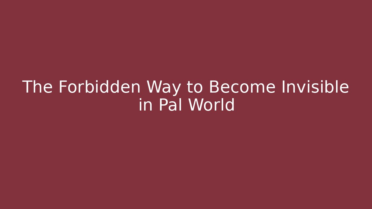 The Forbidden Way to Become Invisible in Pal World - Critter Realm
