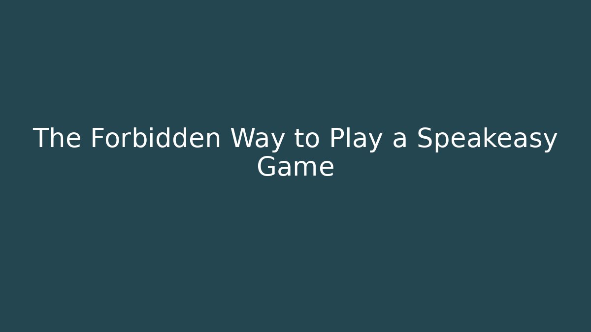 The Forbidden Way to Play a Speakeasy Game