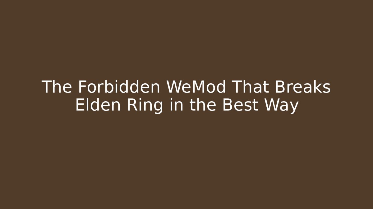 The Forbidden WeMod That Breaks Elden Ring in the Best Way