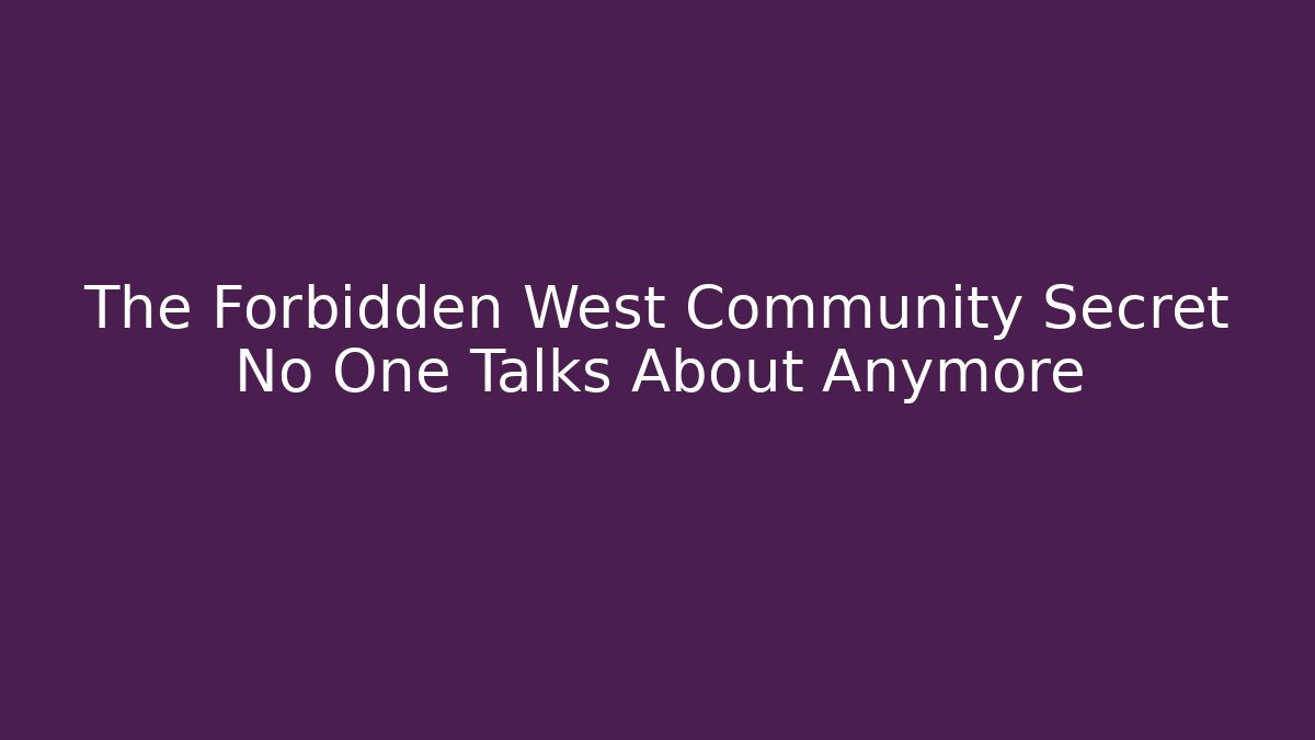 The Forbidden West Community Secret No One Talks About Anymore