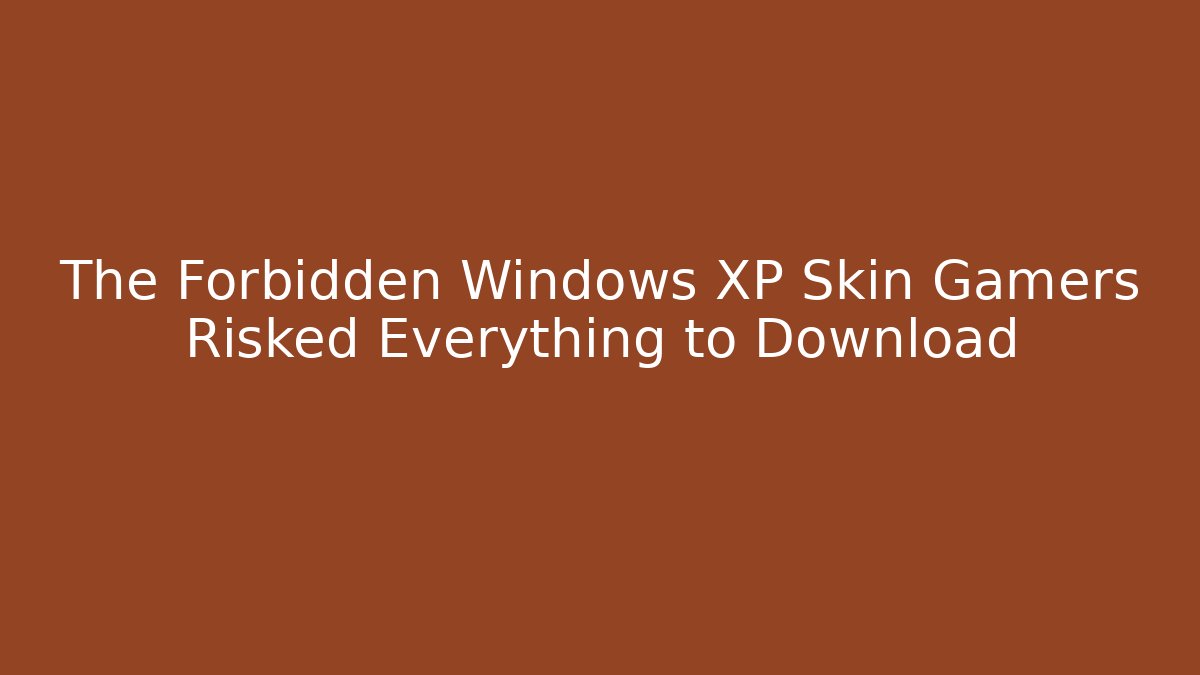 The Forbidden Windows XP Skin Gamers Risked Everything to Download
