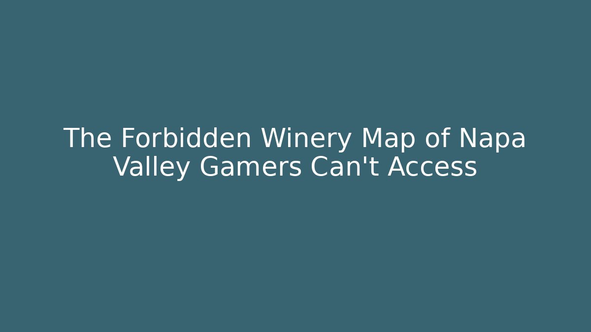 The Forbidden Winery Map of Napa Valley Gamers Can't Access