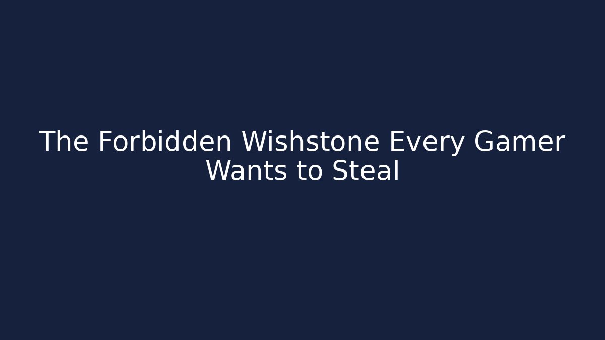 The Forbidden Wishstone Every Gamer Wants to Steal