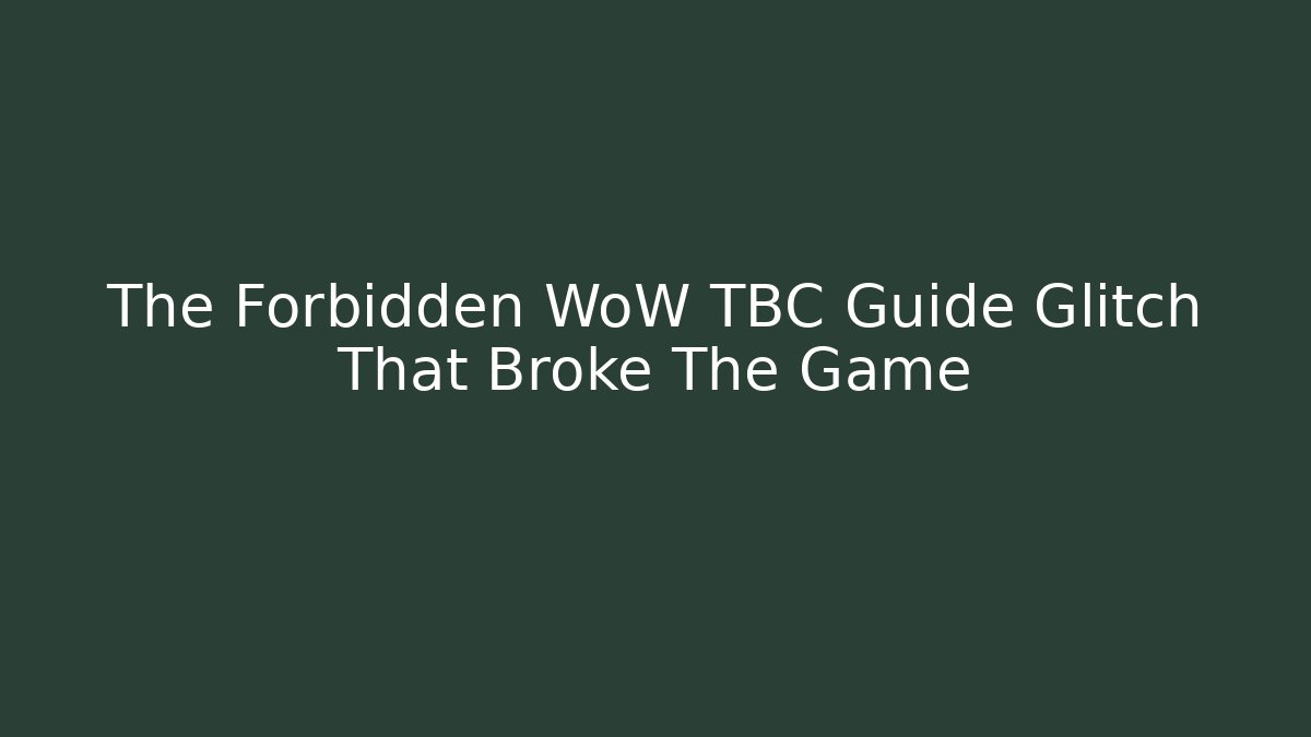 The Forbidden WoW TBC Guide Glitch That Broke The Game