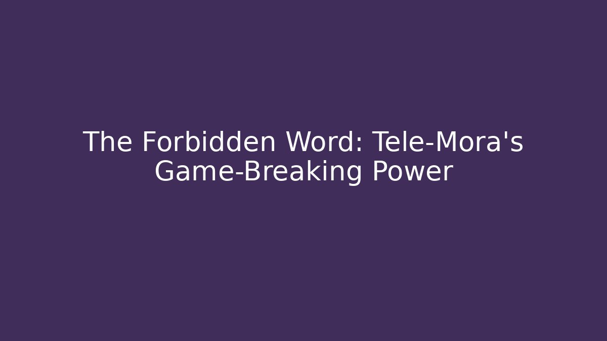 The Forbidden Word: Tele-Mora's Game-Breaking Power