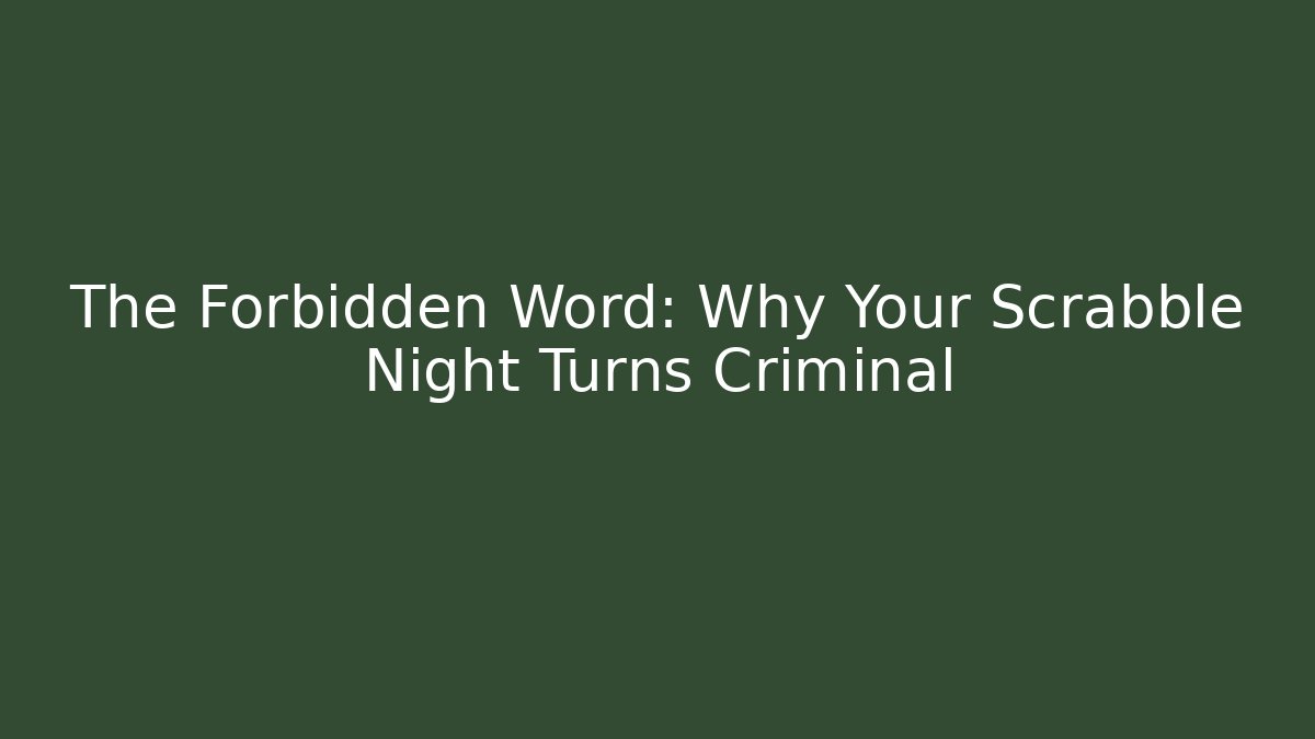 The Forbidden Word: Why Your Scrabble Night Turns Criminal