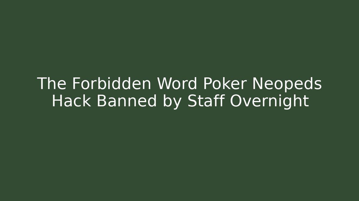 The Forbidden Word Poker Neopeds Hack Banned by Staff Overnight