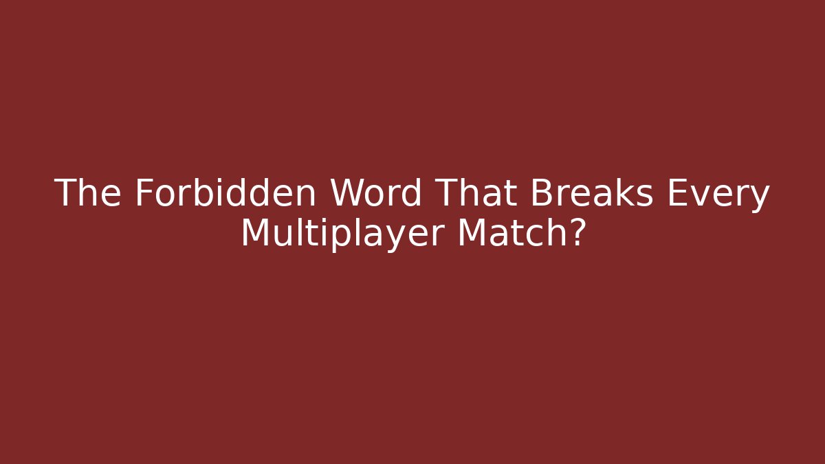 The Forbidden Word That Breaks Every Multiplayer Match?