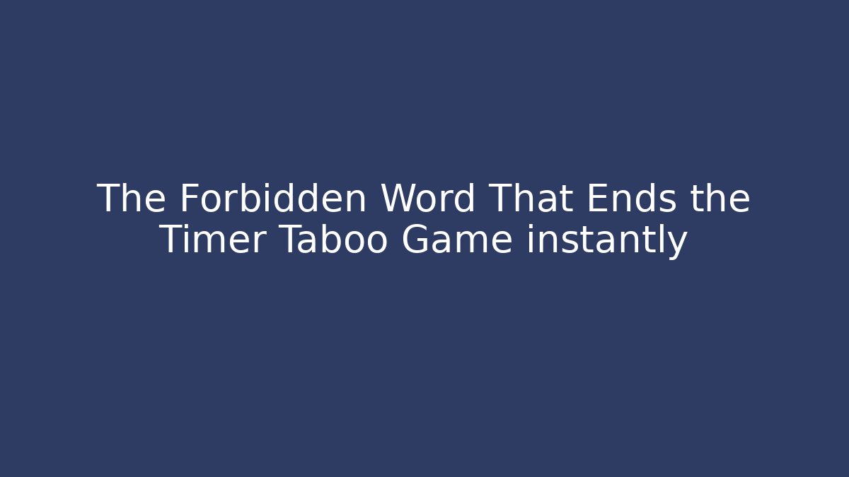 The Forbidden Word That Ends the Timer Taboo Game instantly