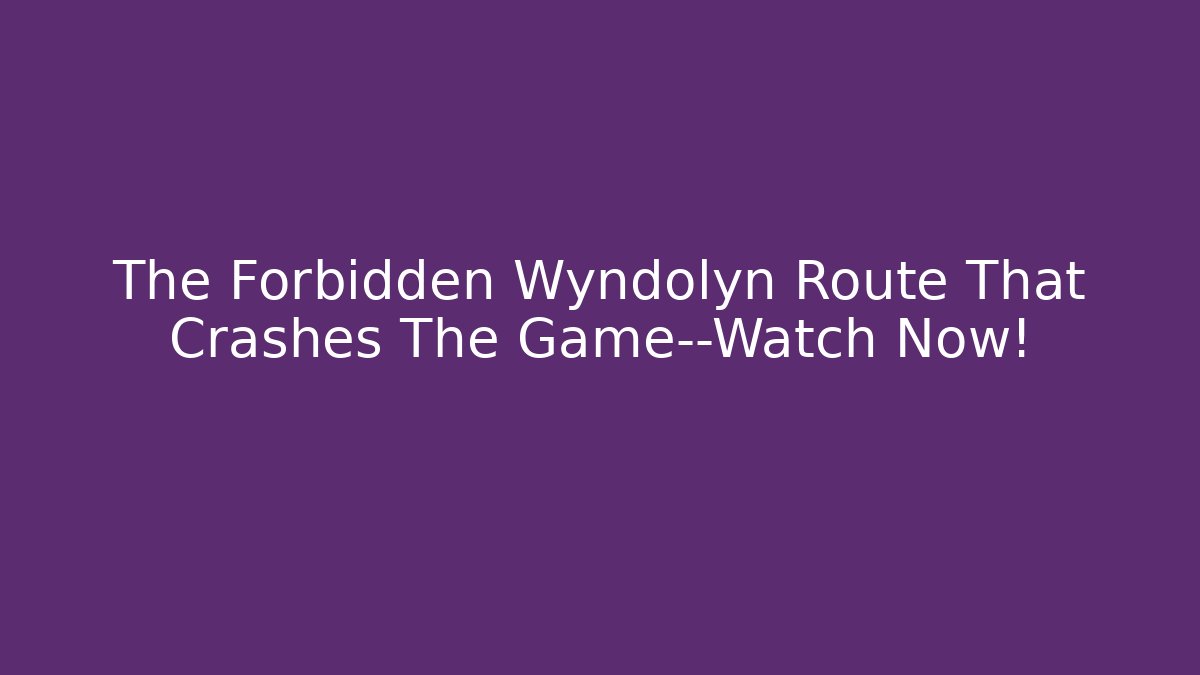 The Forbidden Wyndolyn Route That Crashes The Game—Watch Now!