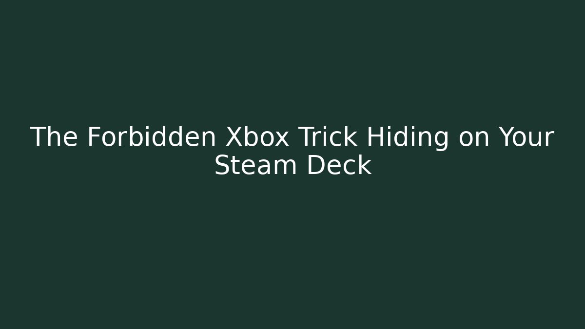 The Forbidden Xbox Trick Hiding on Your Steam Deck