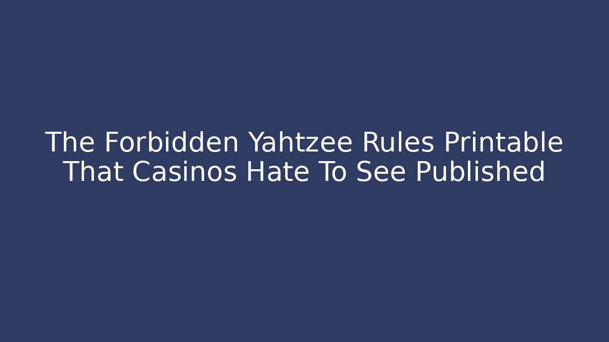 The Forbidden Yahtzee Rules Printable That Casinos Hate To See Published - Critter Realm