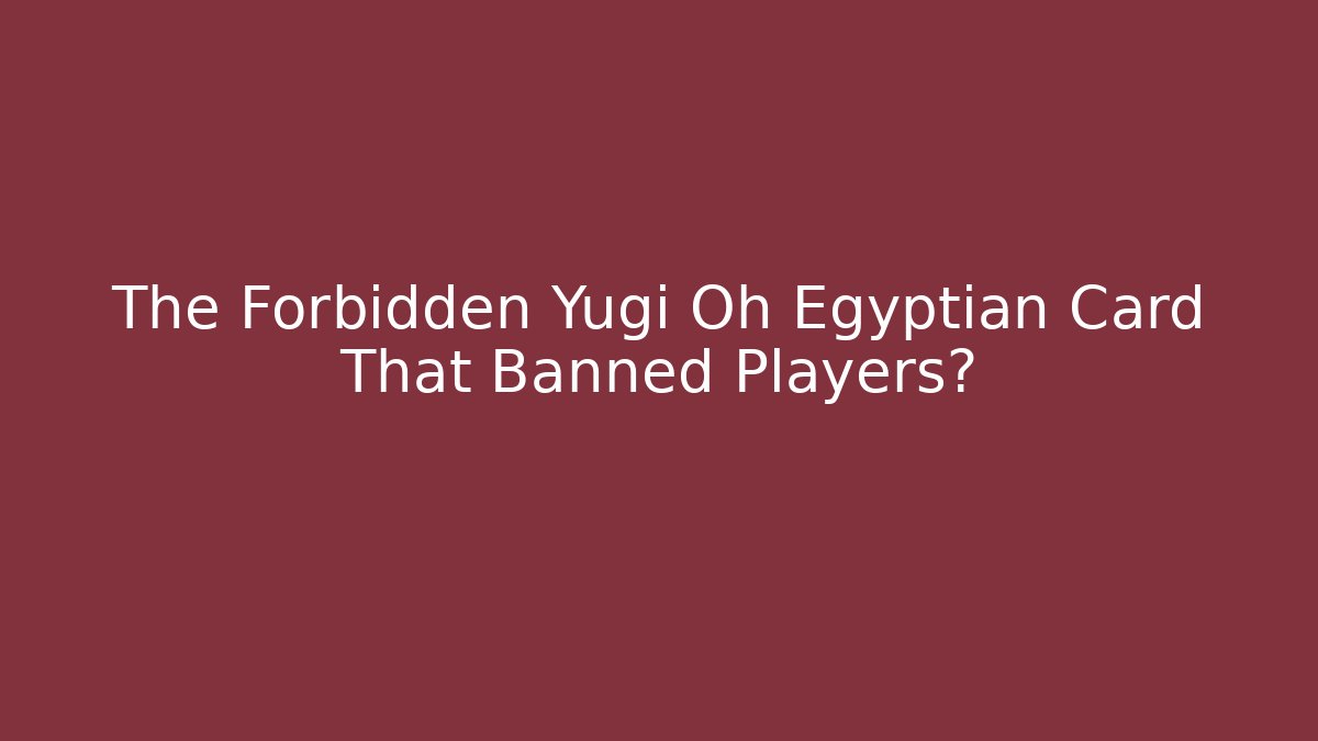The Forbidden Yugi Oh Egyptian Card That Banned Players?