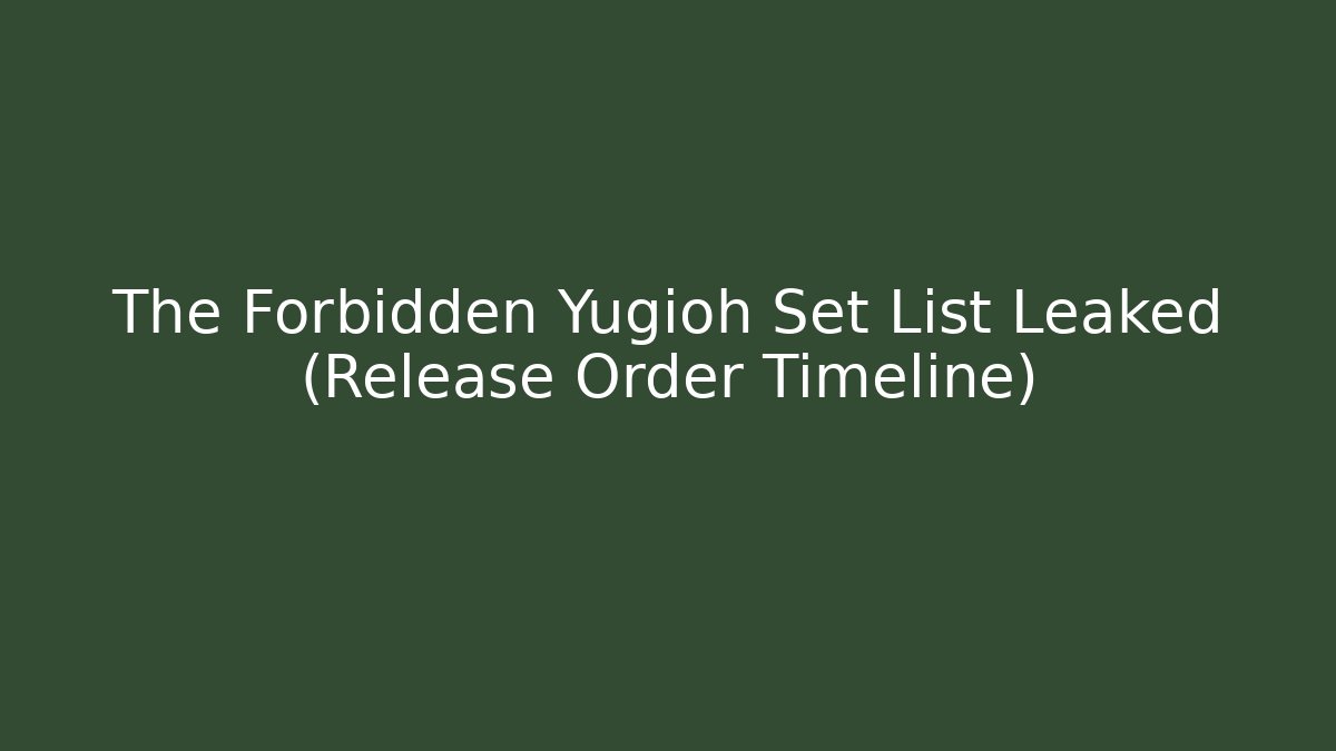 The Forbidden Yugioh Set List Leaked (Release Order Timeline)