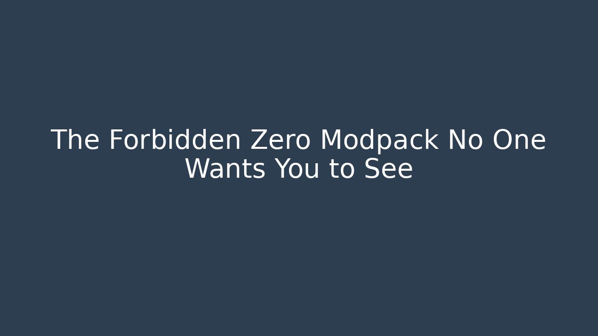 The Forbidden Zero Modpack No One Wants You to See