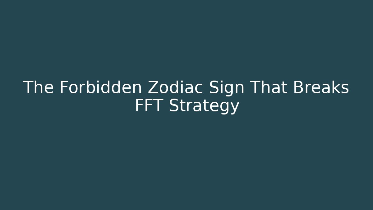The Forbidden Zodiac Sign That Breaks FFT Strategy - Critter Realm