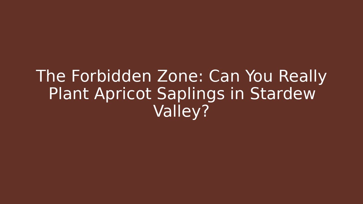 The Forbidden Zone: Can You Really Plant Apricot Saplings in Stardew Valley? - Critter Realm