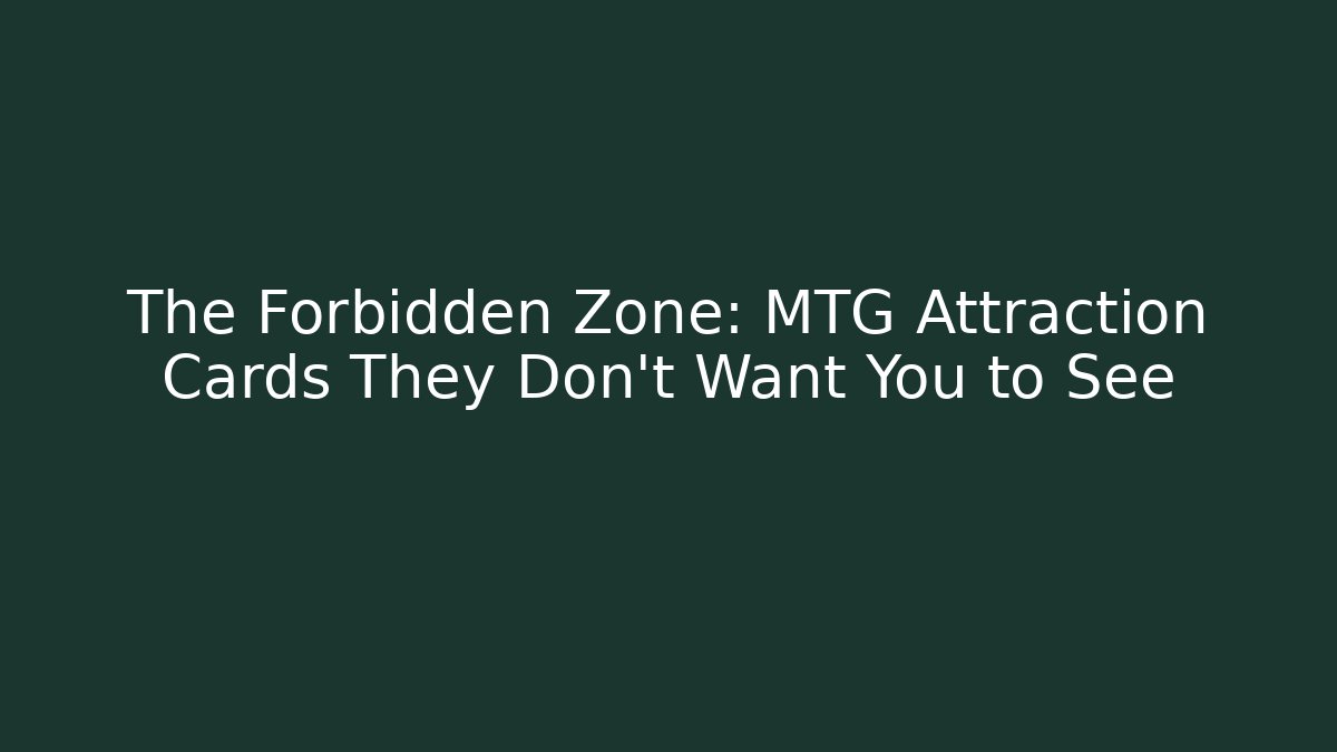 The Forbidden Zone: MTG Attraction Cards They Don't Want You to See