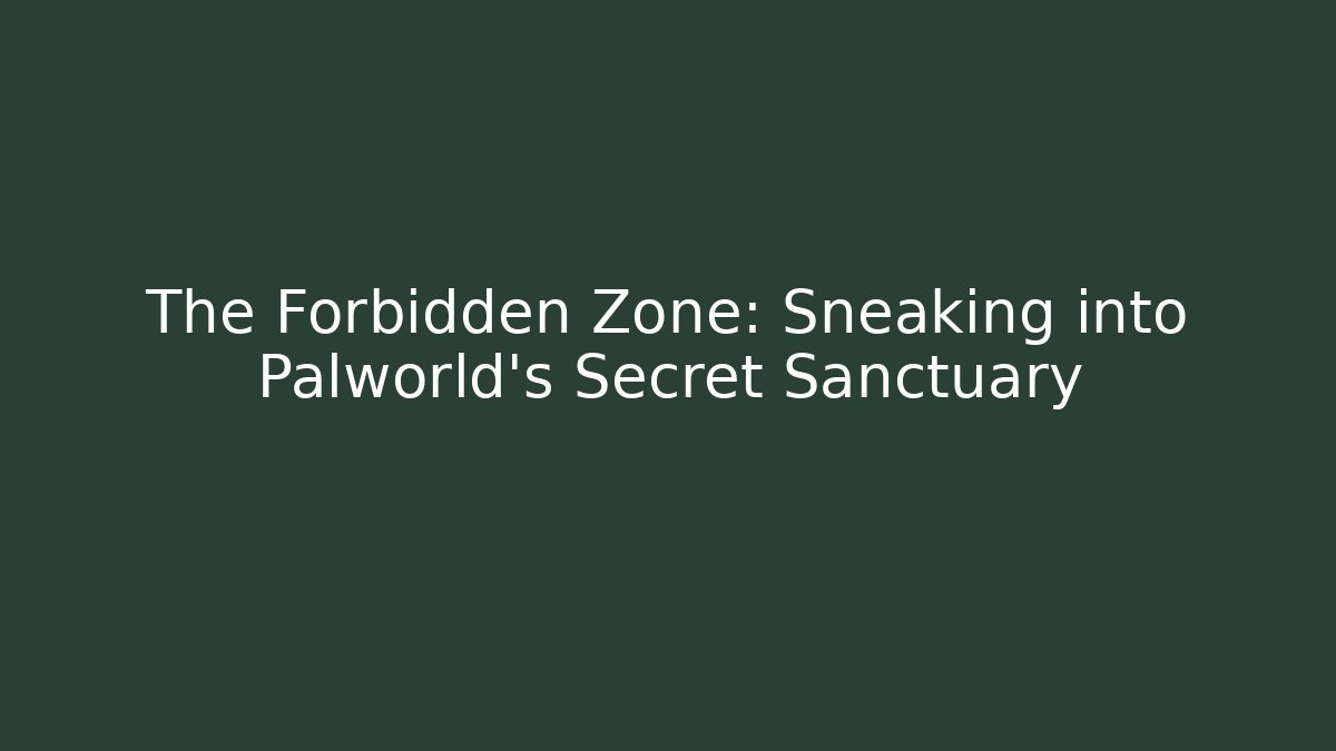 The Forbidden Zone: Sneaking into Palworld's Secret Sanctuary