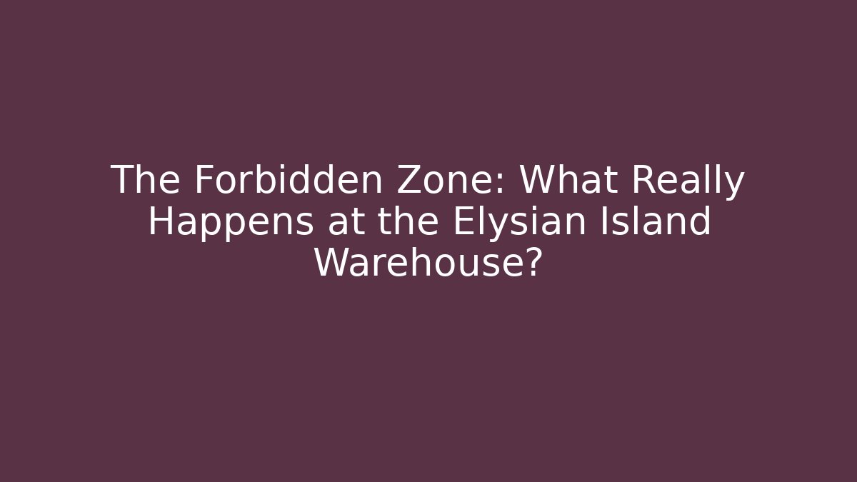 The Forbidden Zone: What Really Happens at the Elysian Island Warehouse?