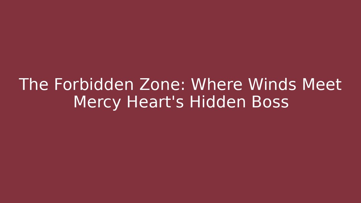The Forbidden Zone: Where Winds Meet Mercy Heart's Hidden Boss