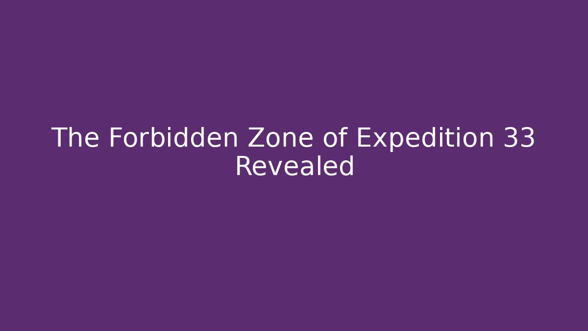 The Forbidden Zone of Expedition 33 Revealed