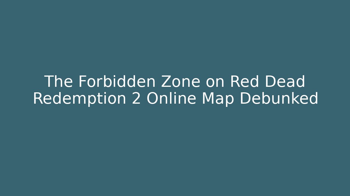 The Forbidden Zone on Red Dead Redemption 2 Online Map Debunked
