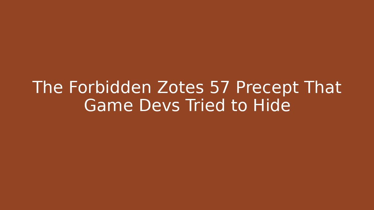 The Forbidden Zotes 57 Precept That Game Devs Tried to Hide