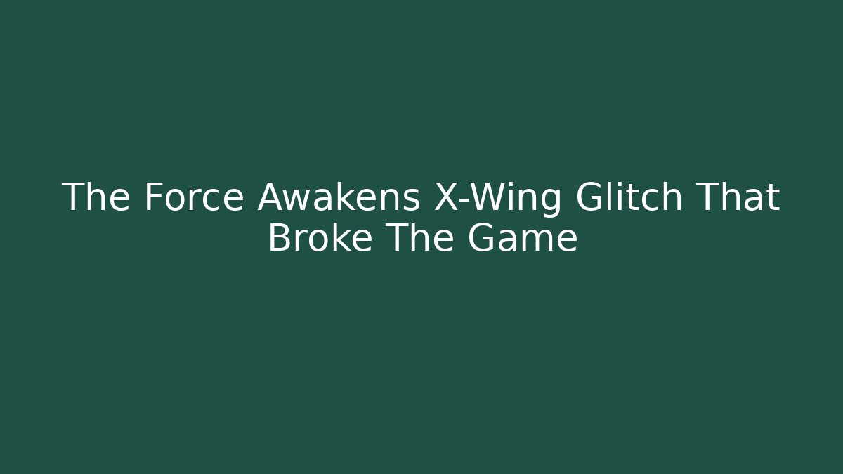 The Force Awakens X-Wing Glitch That Broke The Game - Critter Realm